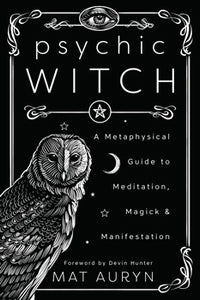 Psychic Witch - A Metaphysical Guide to Meditation, Magick & Manifestation