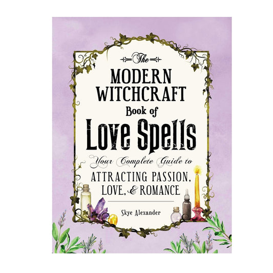 The Modern Witchcraft Book of Love Spells: Your Complete Guide to Attracting Passion, Love, and Romance