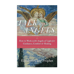 Talk with Angels: How to Work with Angels of Light for Guidance, Comfort and Healing